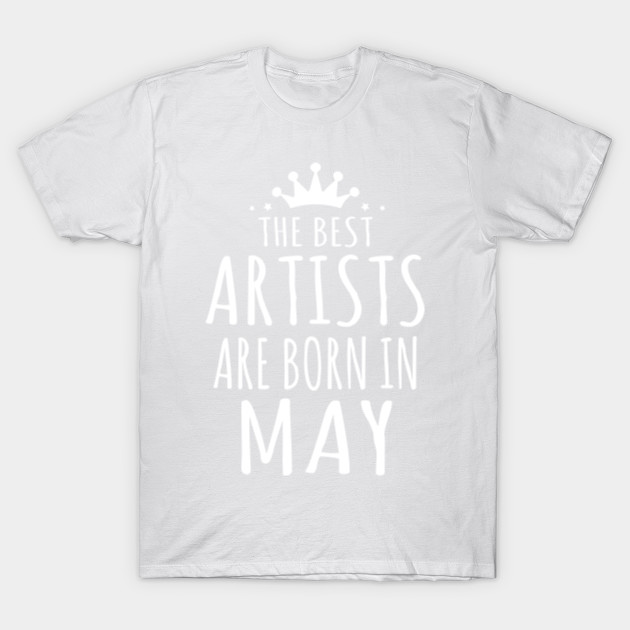 THE BEST ARTISTS ARE BORN IN MAY T-Shirt-TJ